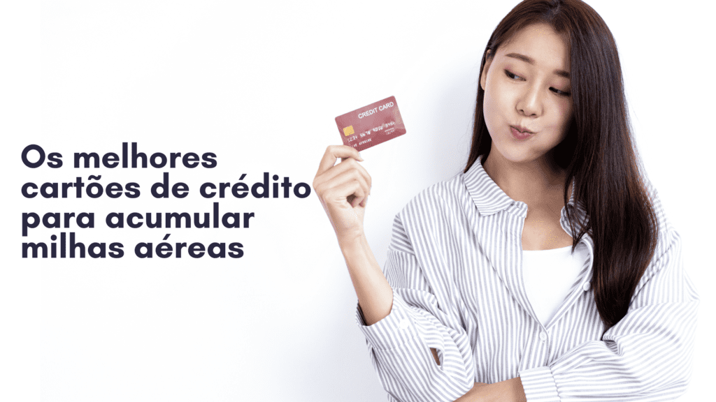 Melhores cartões de crédito para acumular milhas aéreas e pontos